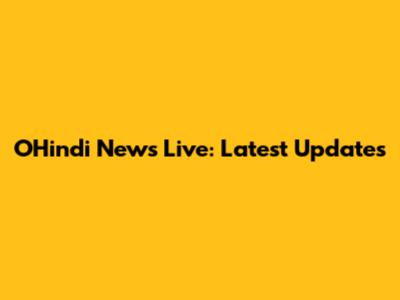OHindi News Live: Latest Updates