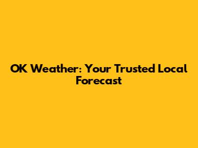 OK Weather: Your Trusted Local Forecast