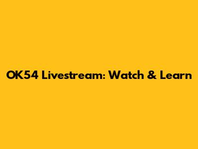 OK54 Livestream: Watch & Learn