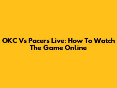 OKC Vs Pacers Live: How To Watch The Game Online