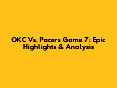 OKC Vs. Pacers Game 7: Epic Highlights & Analysis