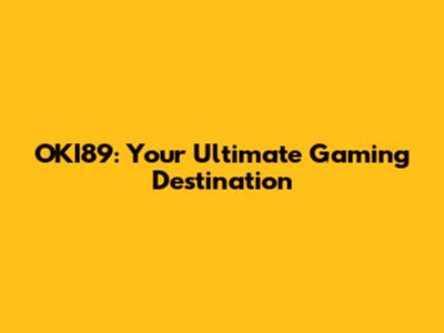 OKI89: Your Ultimate Gaming Destination