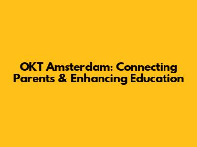 OKT Amsterdam: Connecting Parents & Enhancing Education