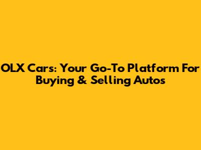 OLX Cars: Your Go-To Platform For Buying & Selling Autos