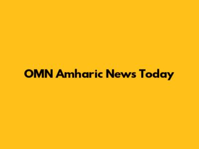 OMN Amharic News Today