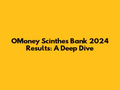 OMoney Scinthes Bank 2024 Results: A Deep Dive