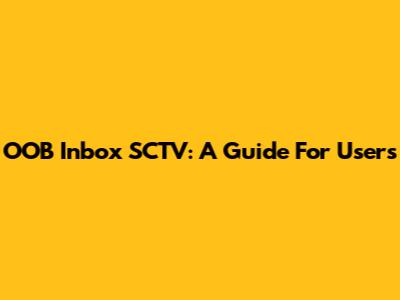 OOB Inbox SCTV: A Guide For Users