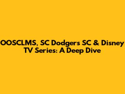 OOSCLMS, SC Dodgers SC & Disney TV Series: A Deep Dive