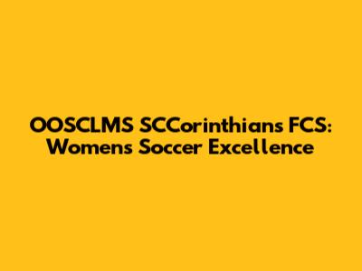 OOSCLMS SCCorinthians FCS: Women's Soccer Excellence