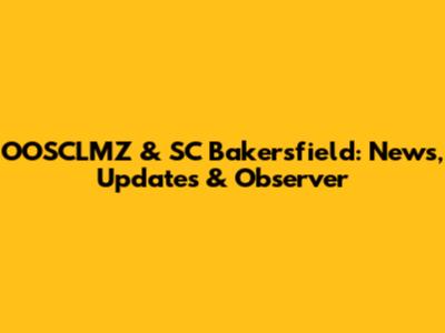 OOSCLMZ & SC Bakersfield: News, Updates & Observer