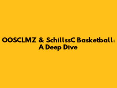 OOSCLMZ & SchillssC Basketball: A Deep Dive