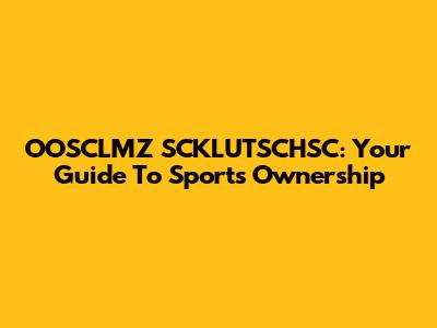 OOSCLMZ SCKLUTSCHSC: Your Guide To Sports Ownership