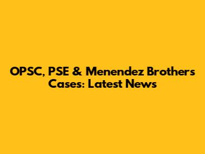 OPSC, PSE & Menendez Brothers Cases: Latest News