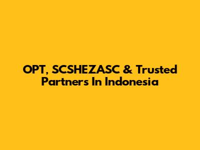 OPT, SCSHEZASC & Trusted Partners In Indonesia