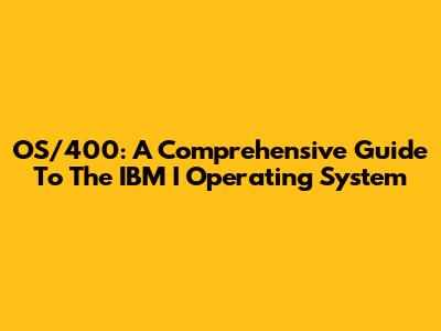 OS/400: A Comprehensive Guide To The IBM I Operating System