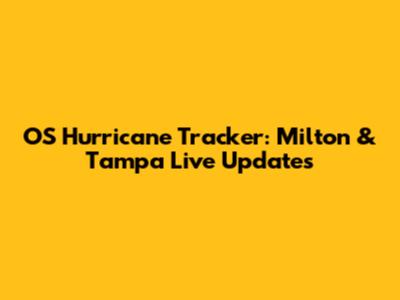 OS Hurricane Tracker: Milton & Tampa Live Updates