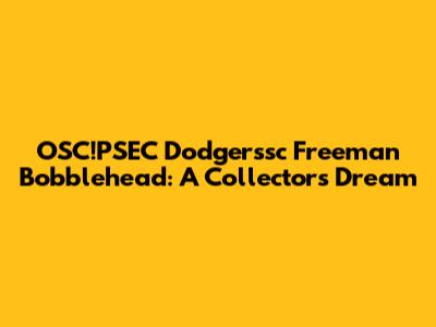 OSC!PSEC Dodgerssc Freeman Bobblehead: A Collector's Dream