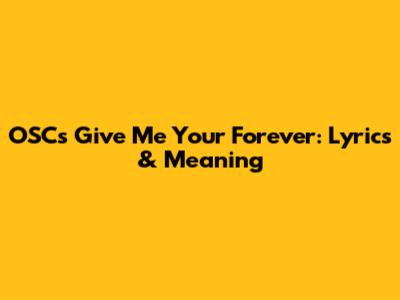 OSC's 'Give Me Your Forever': Lyrics & Meaning