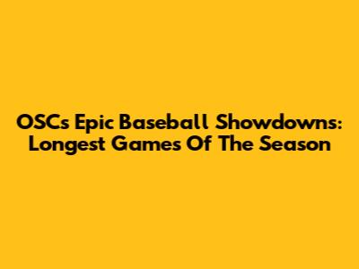 OSC's Epic Baseball Showdowns: Longest Games Of The Season