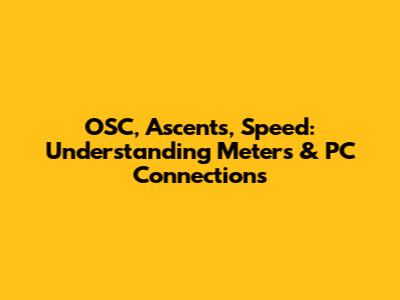 OSC, Ascents, Speed: Understanding Meters & PC Connections