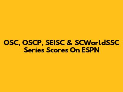 OSC, OSCP, SEISC & SCWorldSSC Series Scores On ESPN