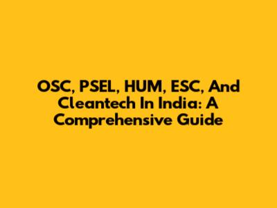 OSC, PSEL, HUM, ESC, And Cleantech In India: A Comprehensive Guide