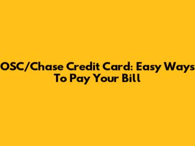 OSC/Chase Credit Card: Easy Ways To Pay Your Bill
