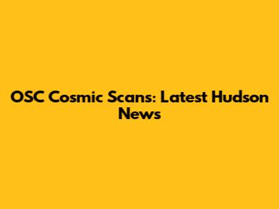 OSC "Cosmic Scans": Latest Hudson News
