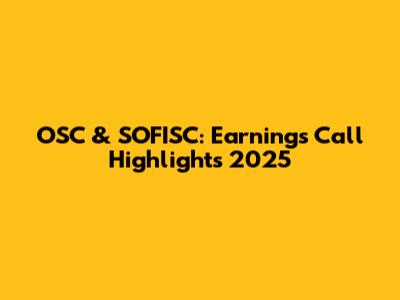 OSC & SOFISC: Earnings Call Highlights 2025