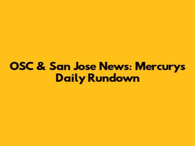 OSC & San Jose News: Mercury's Daily Rundown