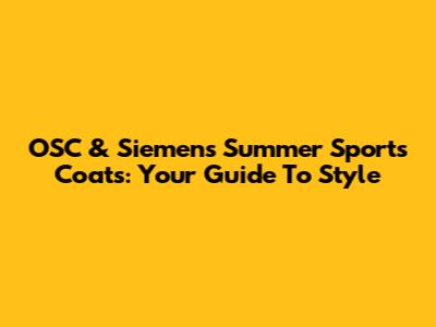 OSC & Siemens Summer Sports Coats: Your Guide To Style