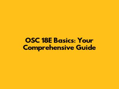 OSC 18E Basics: Your Comprehensive Guide