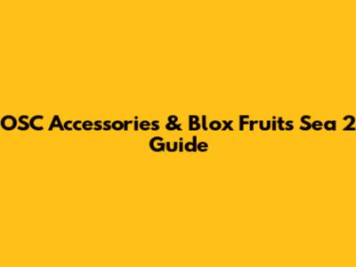 OSC Accessories & Blox Fruits Sea 2 Guide
