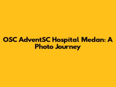 OSC AdventSC Hospital Medan: A Photo Journey