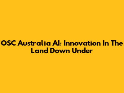 OSC Australia AI: Innovation In The Land Down Under