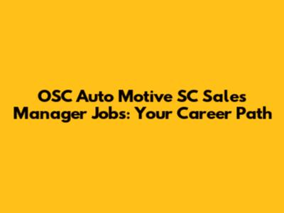 OSC Auto Motive SC Sales Manager Jobs: Your Career Path