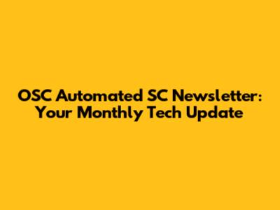 OSC Automated SC Newsletter: Your Monthly Tech Update