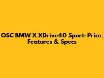 OSC BMW X XDrive40 Sport: Price, Features & Specs