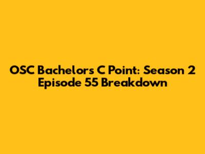 OSC Bachelor's C Point: Season 2 Episode 55 Breakdown