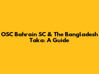 OSC Bahrain SC & The Bangladesh Taka: A Guide