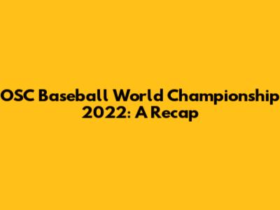 OSC Baseball World Championship 2022: A Recap