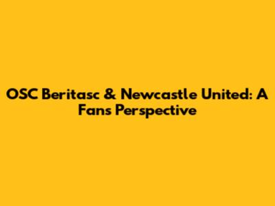 OSC Beritasc & Newcastle United: A Fan's Perspective