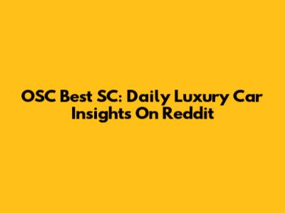 OSC Best SC: Daily Luxury Car Insights On Reddit