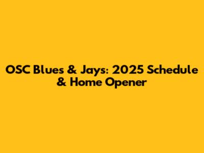 OSC Blues & Jays: 2025 Schedule & Home Opener