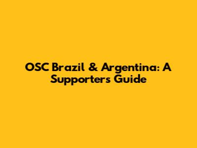OSC Brazil & Argentina: A Supporter's Guide