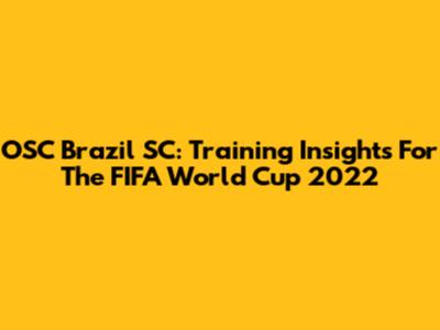 OSC Brazil SC: Training Insights For The FIFA World Cup 2022