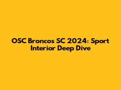 OSC Broncos SC 2024: Sport Interior Deep Dive
