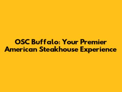 OSC Buffalo: Your Premier American Steakhouse Experience
