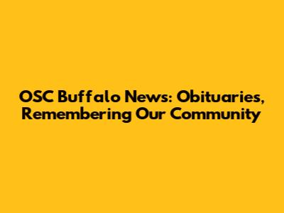 OSC Buffalo News: Obituaries, Remembering Our Community