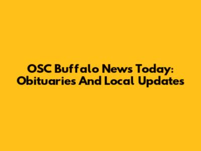 OSC Buffalo News Today: Obituaries And Local Updates